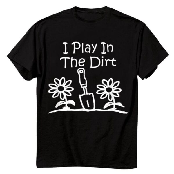 Starluxetee Gardening I Play In The Dirt Gardeners T-Shirt