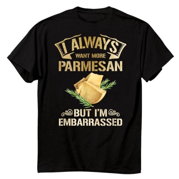 Starluxetee I Always Want More Parmesan T-Shirt